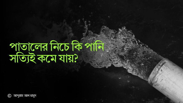 পাতালের নিচে কি পানি সত্যিই কমে যায়?