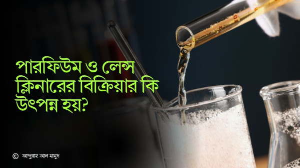 পারফিউম ও লেন্স ক্লিনারের বিক্রিয়ার কি উৎপন্ন হয়?
