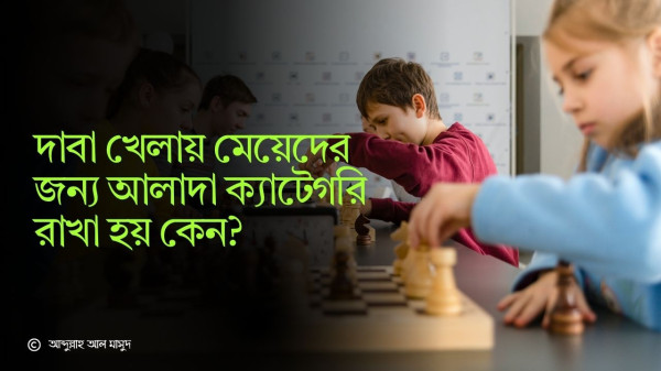 দাবা খেলায় মেয়েদের জন্য আলাদা ক্যাটেগরি রাখা হয় কেন?